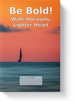 'Be Bold! Wide Horizons, Lighter Heart'. A low-content wide-lined notebook/journal by Vicky Thor. Go to Amazon link.