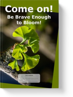 'Come On! Be Brave Enough to Bloom!' A low-content wide-lined notebook/journal by Vicky Thor. Go to Amazon link.