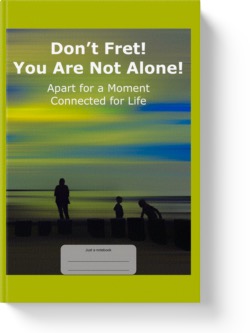 'Don't Fret! You Are Not Alone! Apart for a Moment, Connected for Life'. A low-content lined notebook/journal by Vicky Thor. Go to Amazon link.